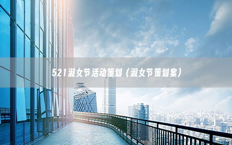 521淑女节活动策划（淑女节策划案）