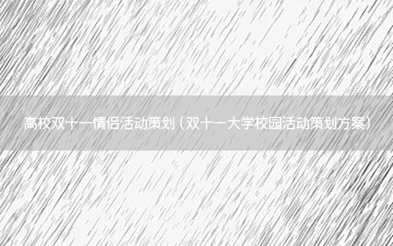高校双十一情侣活动策划（双十一大学校园活动策划方案）