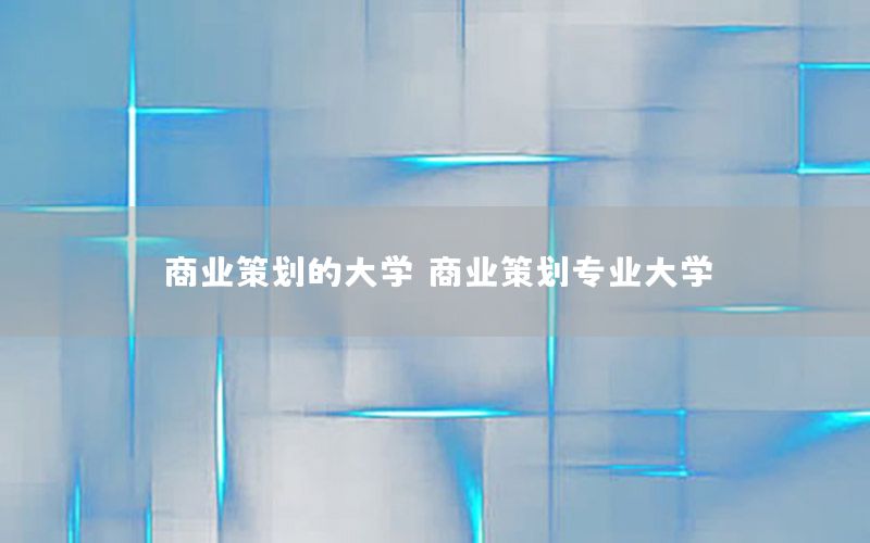商业策划的大学，商业策划专业大学