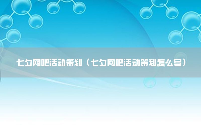 七夕网吧活动策划（七夕网吧活动策划怎么写）