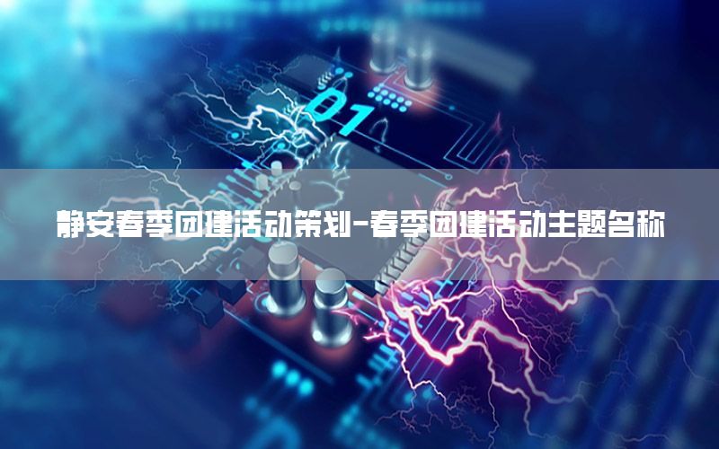 静安春季团建活动策划-春季团建活动主题名称