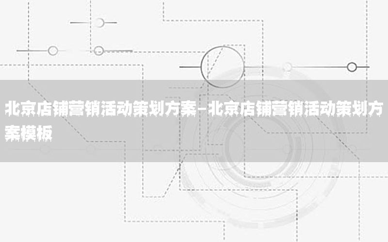 北京店铺营销活动策划方案-北京店铺营销活动策划方案模板