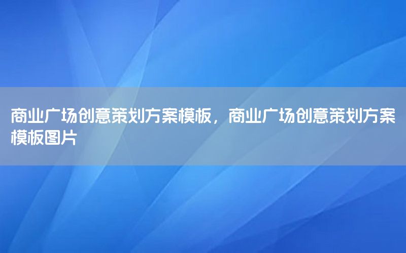商业广场创意策划方案模板，商业广场创意策划方案模板图片