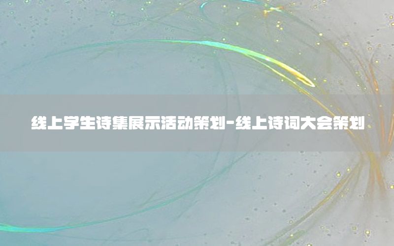 线上学生诗集展示活动策划-线上诗词大会策划