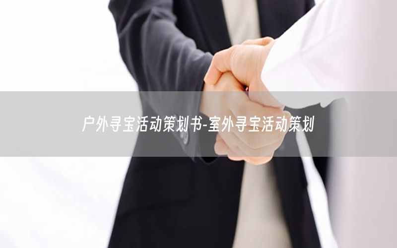 户外寻宝活动策划书-室外寻宝活动策划