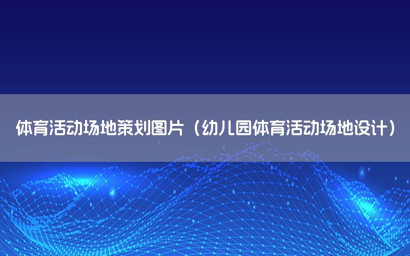 体育活动场地策划图片（幼儿园体育活动场地设计）