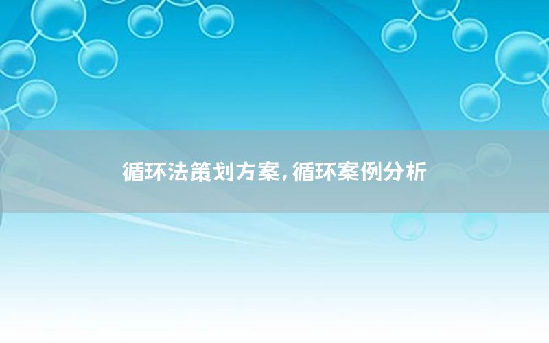 循环法策划方案，循环案例分析