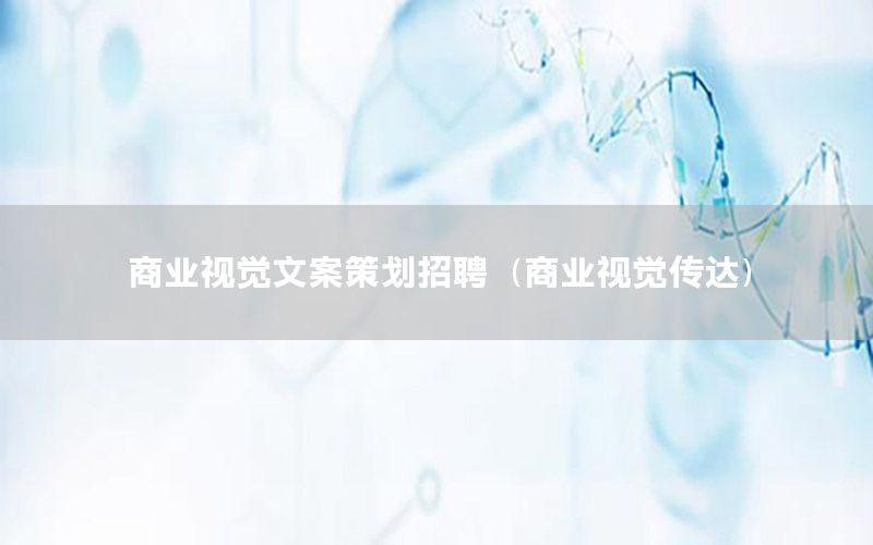 商业视觉文案策划招聘（商业视觉传达）