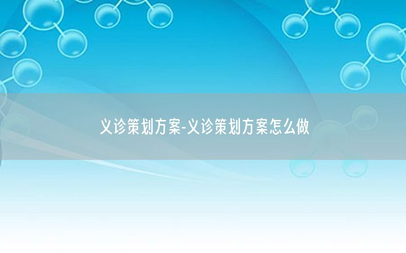 义诊策划方案-义诊策划方案怎么做