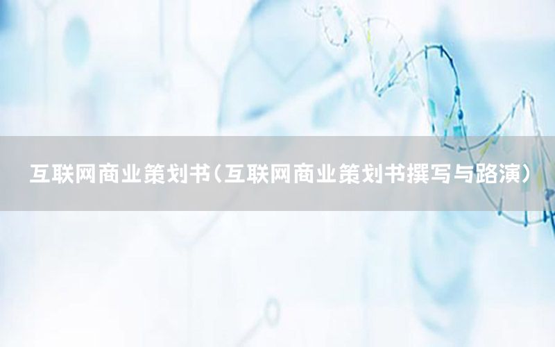 互联网商业策划书（互联网商业策划书撰写与路演）