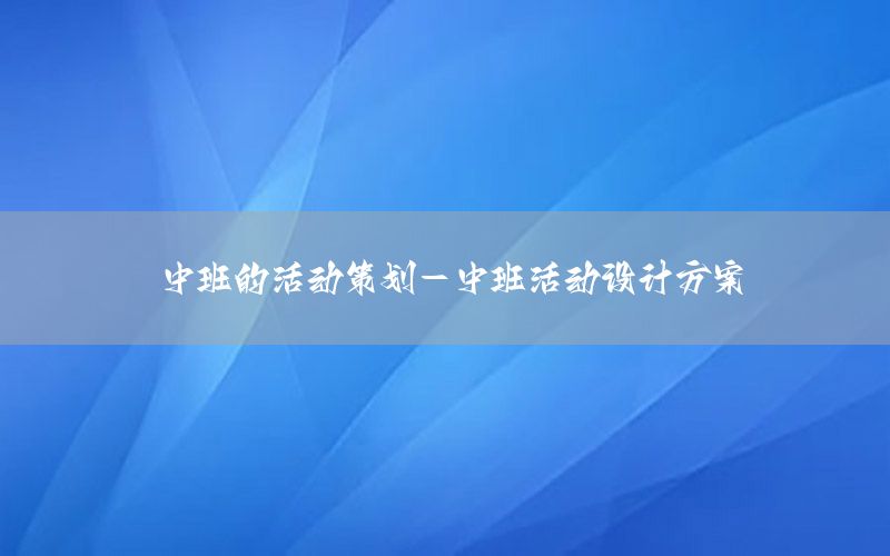中班的活动策划-中班活动设计方案