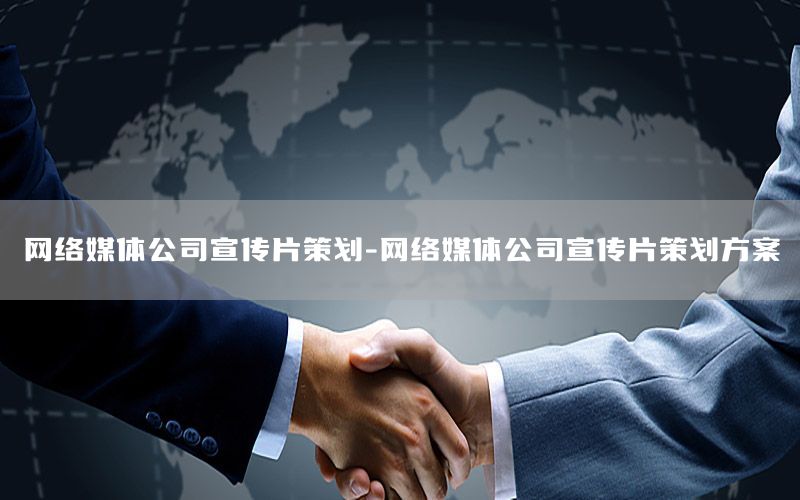 网络媒体公司宣传片策划-网络媒体公司宣传片策划方案