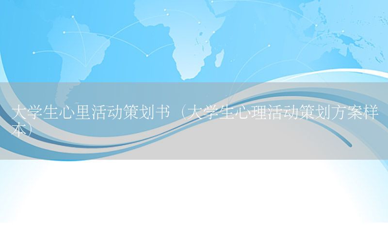 大学生心里活动策划书（大学生心理活动策划方案样本）