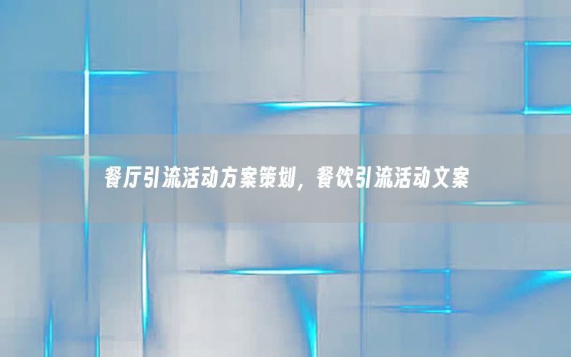 餐厅引流活动方案策划，餐饮引流活动文案