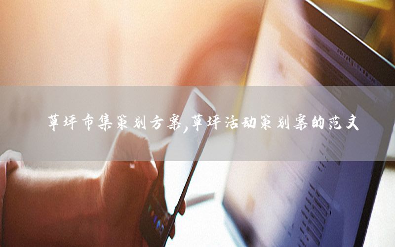 草坪市集策划方案，草坪活动策划案的范文