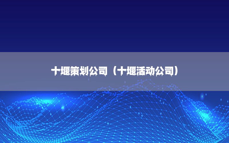 十堰策划公司（十堰活动公司）