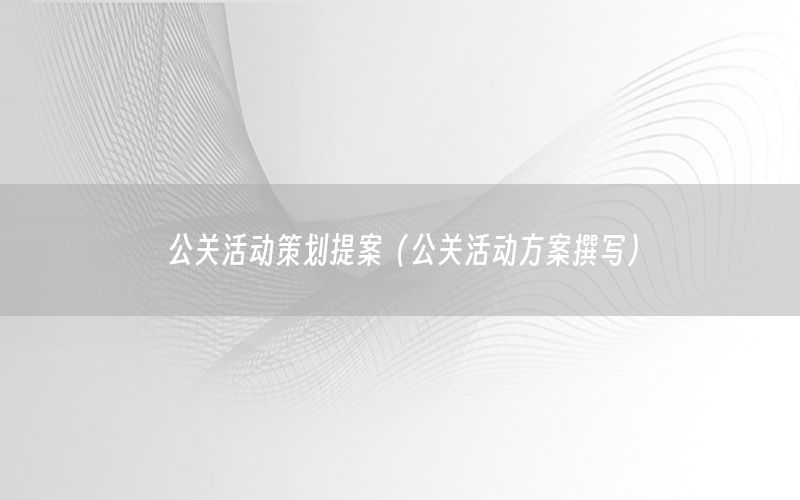 公关活动策划提案（公关活动方案撰写）