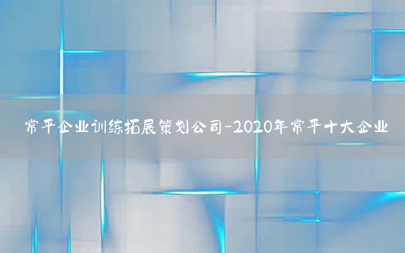 常平企业训练拓展策划公司-2020年常平十大企业