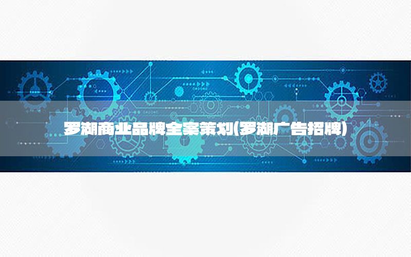 罗湖商业品牌全案策划（罗湖广告招牌）