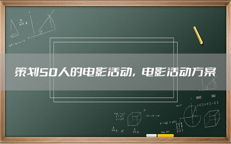 策划50人的电影活动，电影活动方案
