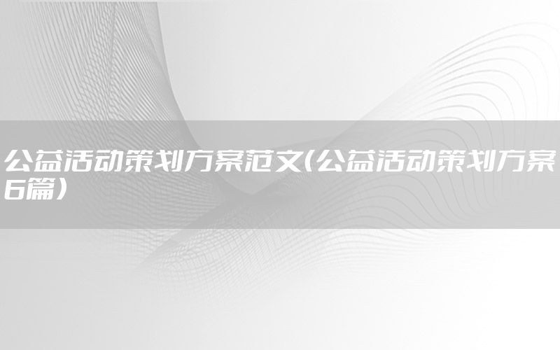 公益活动策划方案范文（公益活动策划方案6篇）