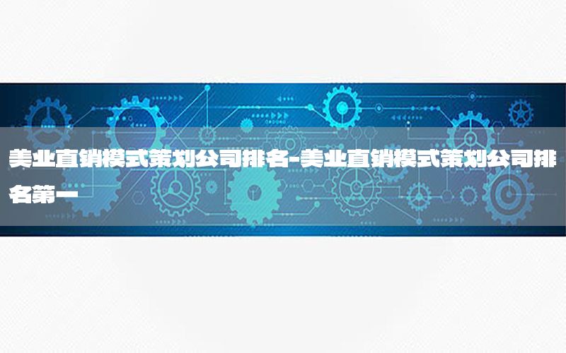 美业直销模式策划公司排名-美业直销模式策划公司排名第一