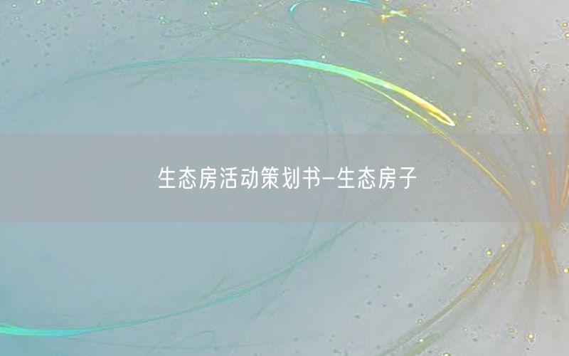 生态房活动策划书-生态房子