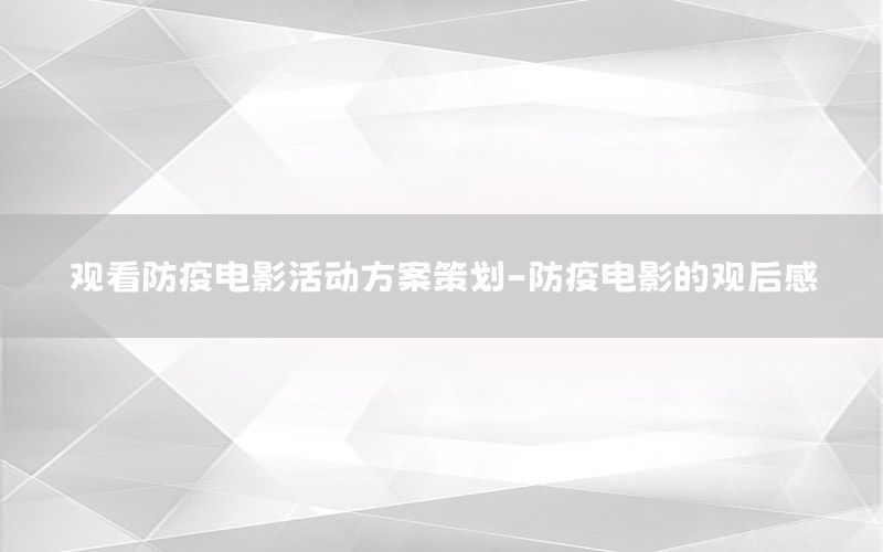 观看防疫电影活动方案策划-防疫电影的观后感