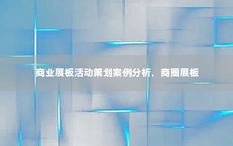 商业展板活动策划案例分析，商圈展板
