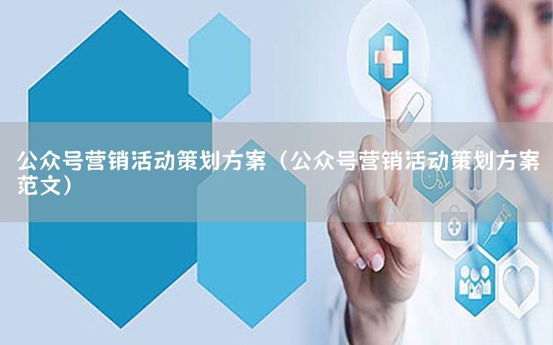 公众号营销活动策划方案（公众号营销活动策划方案范文）