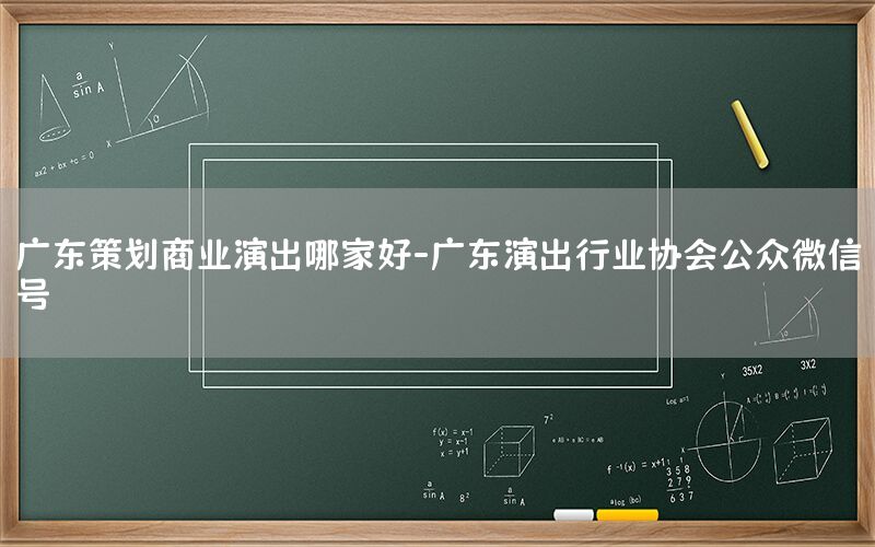 广东策划商业演出哪家好-广东演出行业协会公众微信号