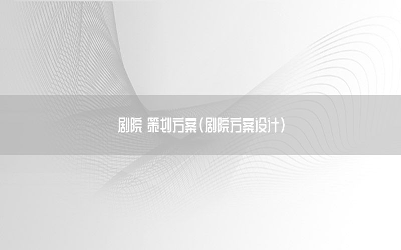 剧院 策划方案（剧院方案设计）