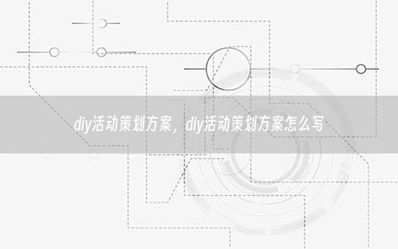 diy活动策划方案，diy活动策划方案怎么写
