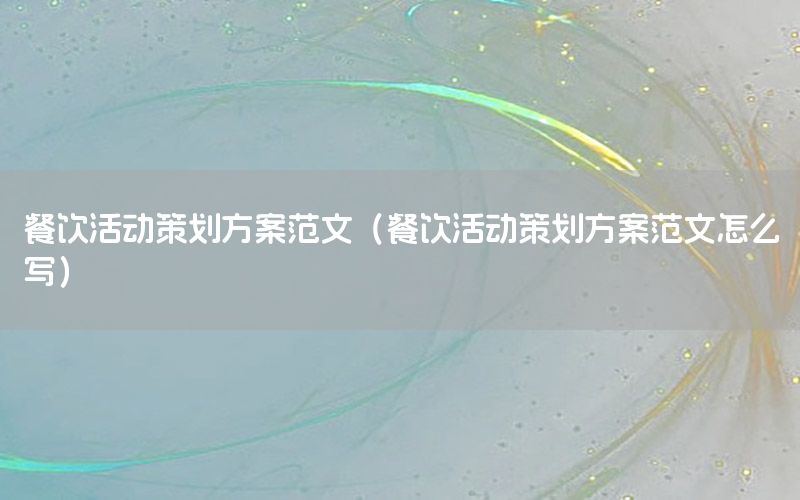 餐饮活动策划方案范文（餐饮活动策划方案范文怎么写）
