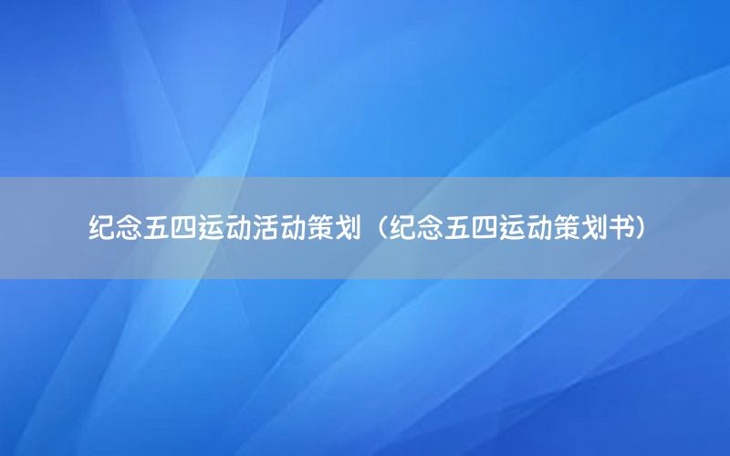 纪念五四运动活动策划（纪念五四运动策划书）