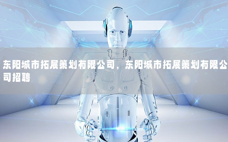 东阳城市拓展策划有限公司，东阳城市拓展策划有限公司招聘