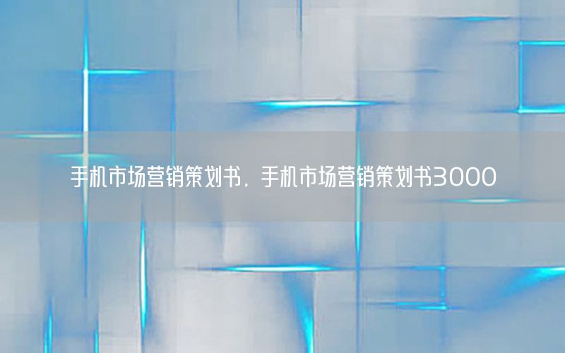 手机市场营销策划书，手机市场营销策划书3000