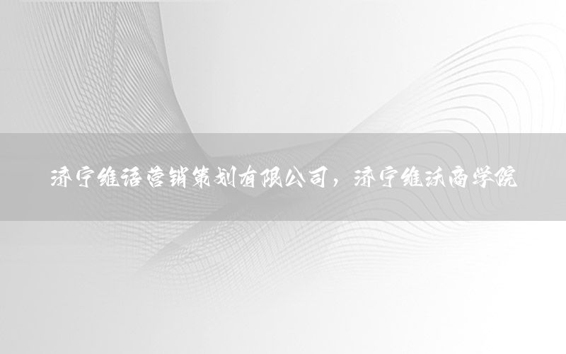 济宁维语营销策划有限公司，济宁维沃商学院