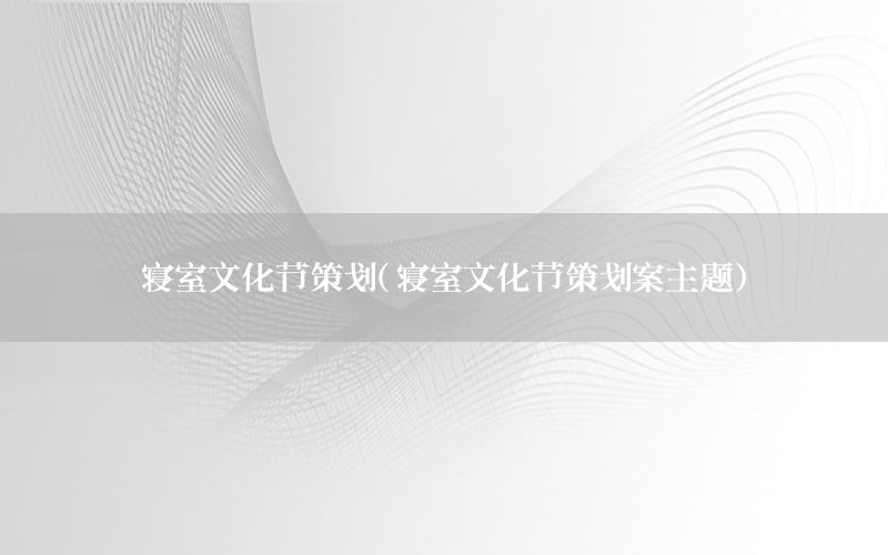 寝室文化节策划（寝室文化节策划案主题）