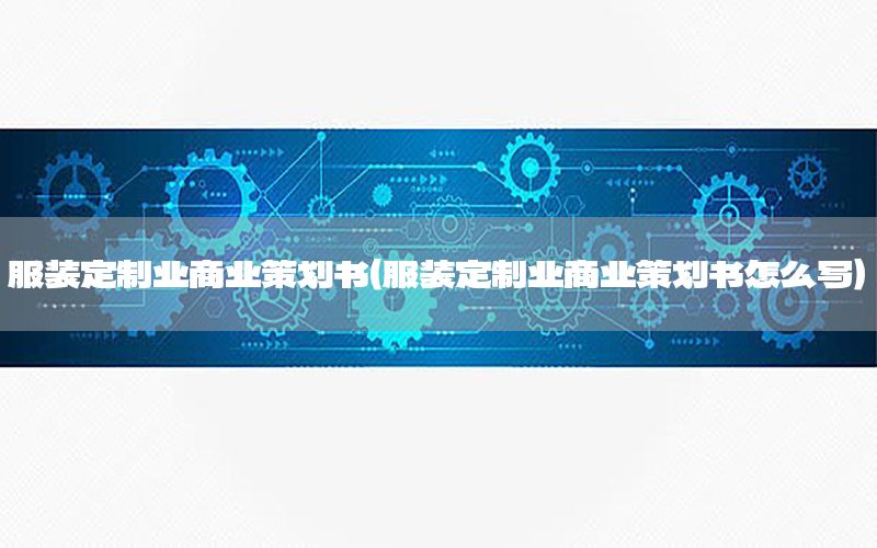 服装定制业商业策划书（服装定制业商业策划书怎么写）