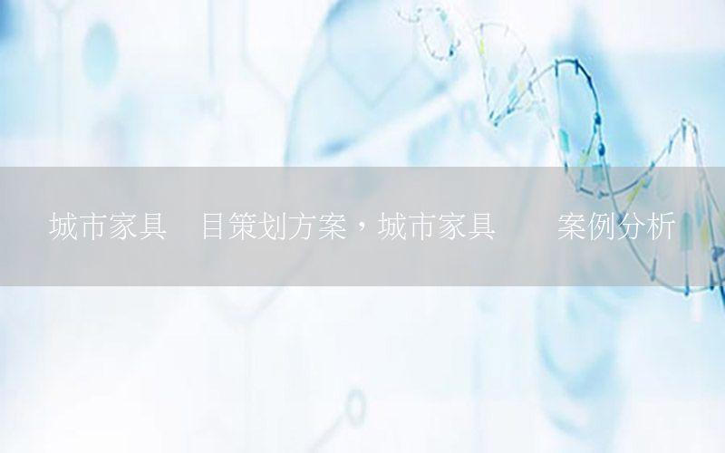 城市家具项目策划方案，城市家具设计案例分析