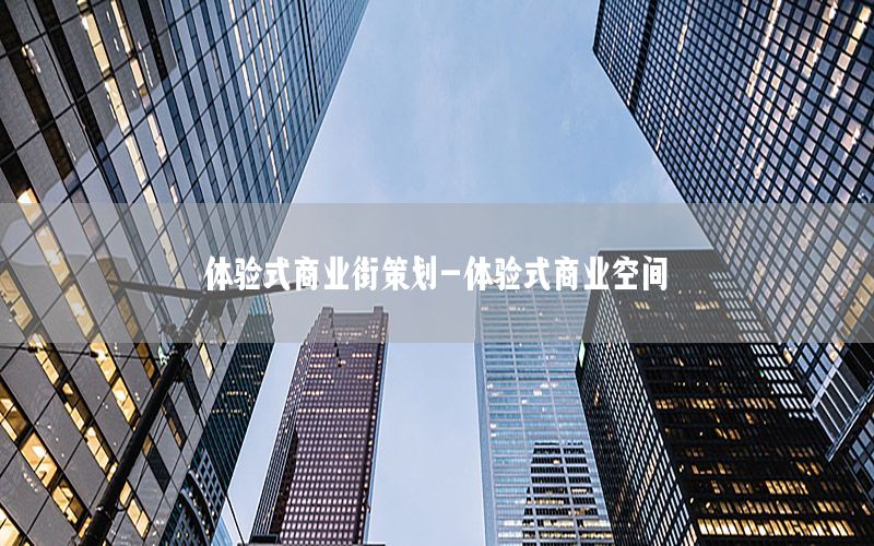 体验式商业街策划-体验式商业空间