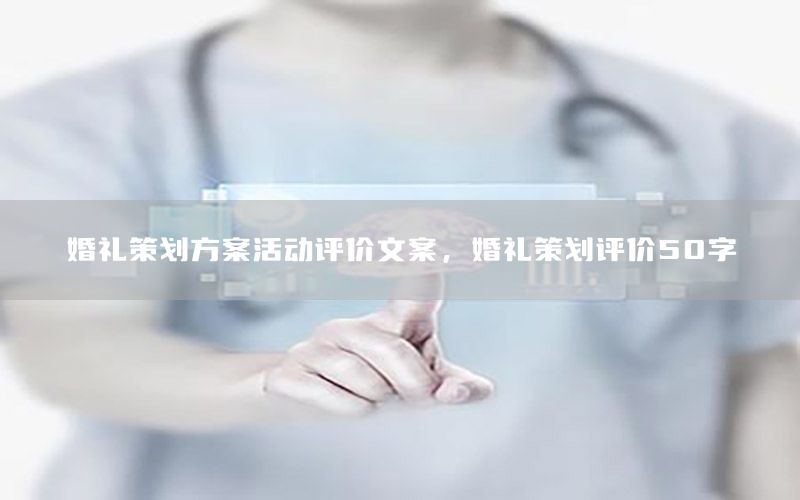 婚礼策划方案活动评价文案，婚礼策划评价50字