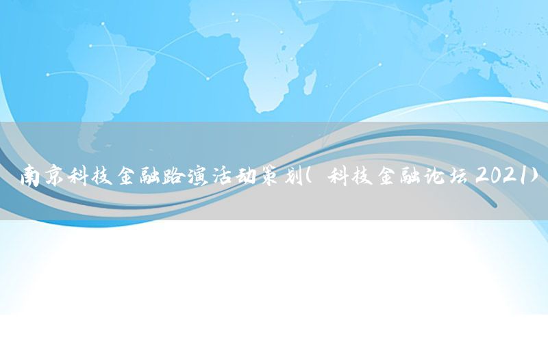 南京科技金融路演活动策划（科技金融论坛 2021）