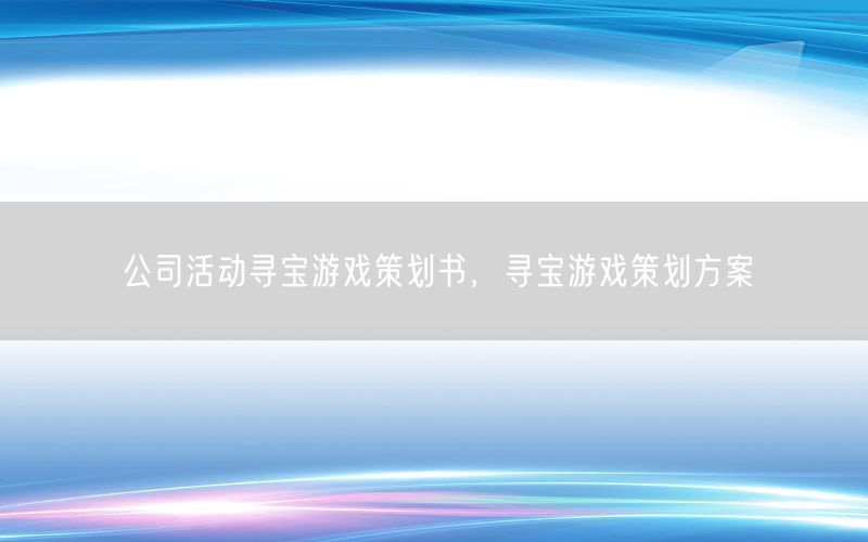 公司活动寻宝游戏策划书，寻宝游戏策划方案