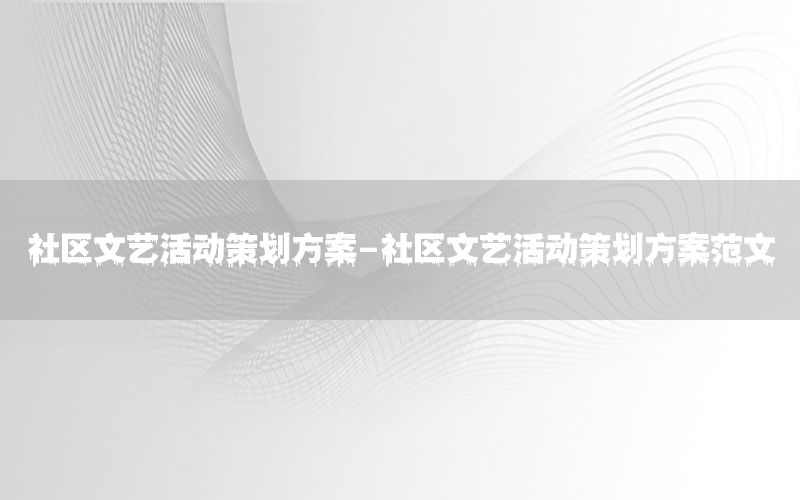 社区文艺活动策划方案-社区文艺活动策划方案范文
