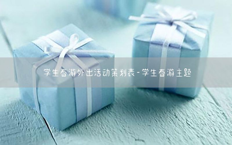 学生春游外出活动策划表-学生春游主题