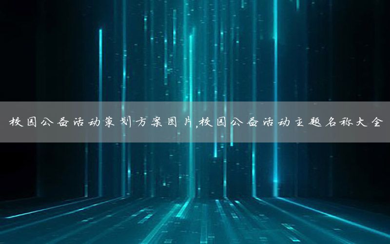 校园公益活动策划方案图片，校园公益活动主题名称大全
