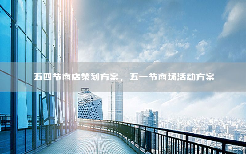 五四节商店策划方案，五一节商场活动方案