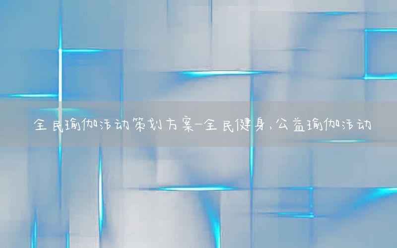 全民瑜伽活动策划方案-全民健身,公益瑜伽活动
